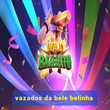 vazados da bele belinha